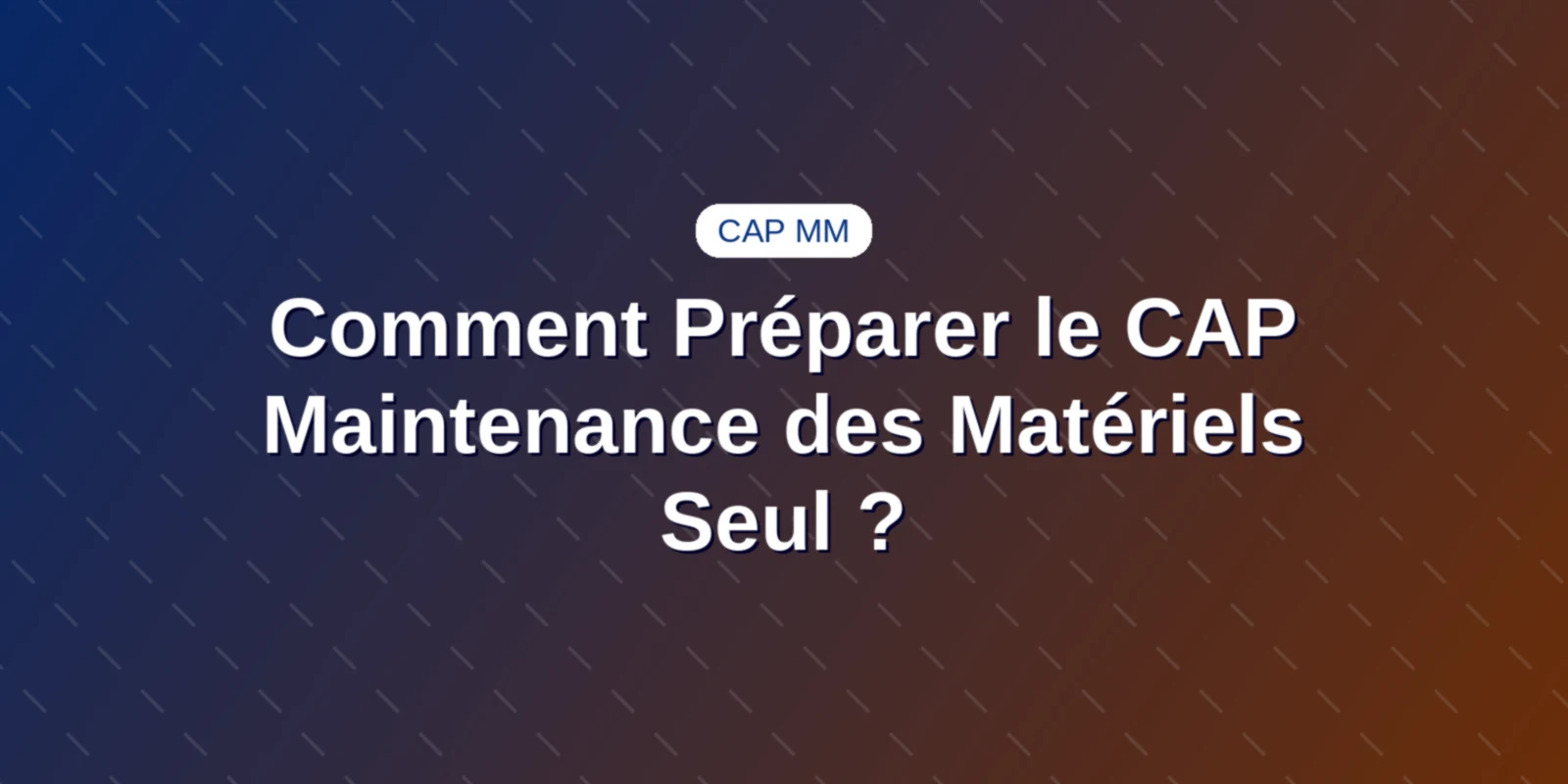 Comment Préparer le CAP Maintenance des Matériels Seul ?
